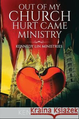 Out of My Church Hurt Came Ministry: Kennedy Lin Ministries Mrs Kennedy Lin Morgan 9781973921783 Createspace Independent Publishing Platform - książka