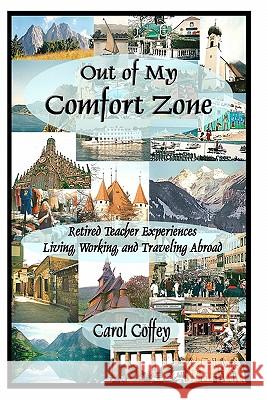 Out of My Comfort Zone: Retired Teacher Experiences Living, Working, and Traveling Abroad Carol Coffey 9781453899939 Createspace - książka