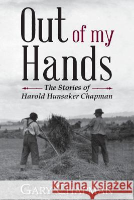 Out of My Hands: The Stories of Harold Hunsaker Chapman Gary Chapman 9781500803926 Createspace Independent Publishing Platform - książka