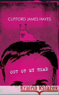 Out Of My Head (2016 edition) Hayes, Clifford James 9781523922932 Createspace Independent Publishing Platform - książka