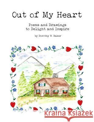 Out of My Heart: Poems and Drawings to Delight and Inspire Dorothy R. Baker 9780692114469 Thankful Spirit Press - książka