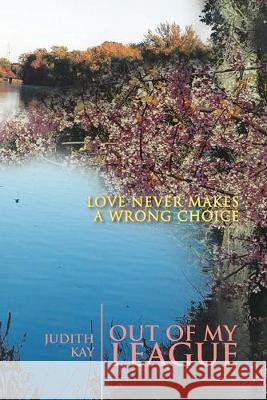 Out of My League: Love Never Makes a Wrong Choice Judith Kay 9781796056808 Xlibris Us - książka