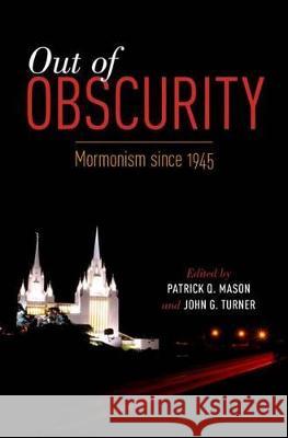 Out of Obscurity: Mormonism Since 1945 Patrick Q. Mason John G. Turner 9780199358212 Oxford University Press, USA - książka