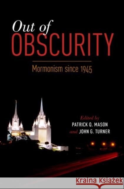 Out of Obscurity: Mormonism Since 1945 Patrick Q. Mason John G. Turner 9780199358229 Oxford University Press, USA - książka