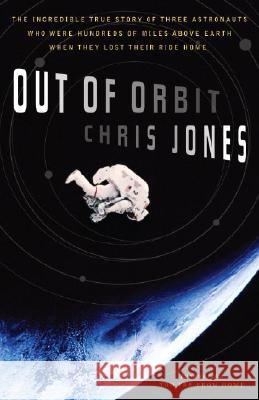 Out of Orbit: The Incredible True Story of Three Astronauts Who Were Hundreds of Miles Above Earth When They Lost Their Ride Home Chris Jones 9780767919913 Broadway Books - książka