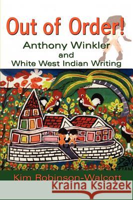 Out of Order!: Anthony Winkler and White West Indian Writing Robinson-Walcott, Kim 9789766401726 University of West Indies Press - książka