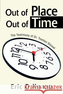 Out of Place Out of Time: The Testimony of Dr. Trenton Stowel Knapp, Eric D. 9780595302130 iUniverse - książka