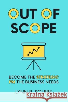Out of Scope: Become the Strategic PM the Business Needs Lynn R. Squire 9781967597185 Talentcore - książka