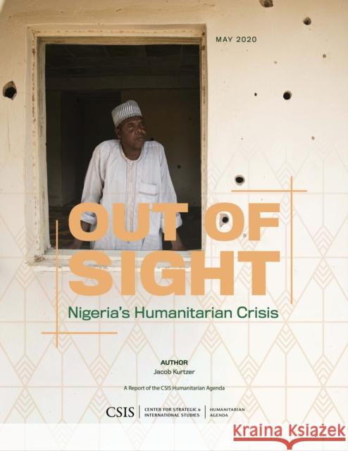 Out of Sight: Northeast Nigeria's Humanitarian Crisis Jacob D. Kurtzer 9781538140178 Center for Strategic & International Studies - książka