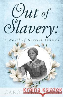 Out of Slavery: A Novel of Harriet Tubman Carol Ann Trembath 9780990744689 Lakeside Publishing Mi - książka