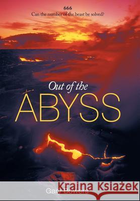 Out of the Abyss: Can the Number of the Beast Be Solved? 666 Bowers, Gary 9781449710392 WestBow Press - książka