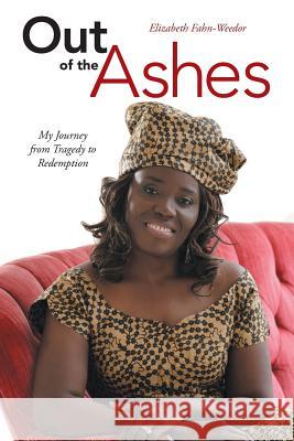 Out of the Ashes: My Journey from Tragedy to Redemption Fahn-Weedor, Elizabeth 9781490847863 WestBow Press - książka