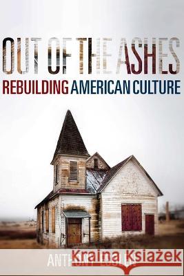 Out of the Ashes: Rebuilding American Culture Anthony Esolen 9781684514090 Regnery Publishing - książka