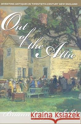 Out of the Attic: Inventing Antiques in Twentieth-Century New England Greenfield, Briann G. 9781558497108 University of Massachusetts Press - książka