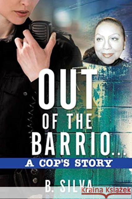 Out of the Barrio. . .A Cop's Story B Silva 9781545660584 Xulon Press - książka
