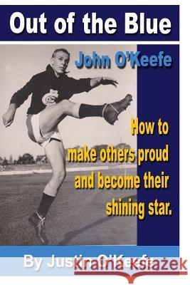 Out of the Blue - John O'Keefe: How to make others proud and become their shining star O'Keefe, Justin 9781533402660 Createspace Independent Publishing Platform - książka