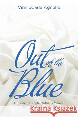 Out of the Blue: A Suddenly Single Mother's Memoir of Love, Intuition, and Healing Vinniecarla Agnello 9780990336501 Amore Press LLC - książka