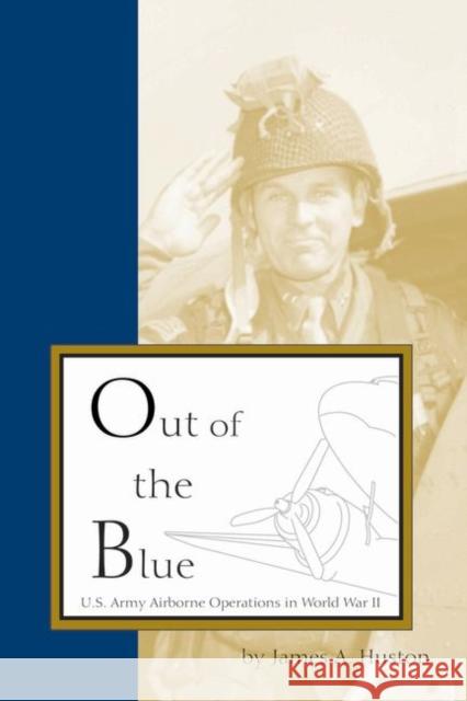 Out of the Blue: U.S. Army Airborne Operations in World War II James A. Huston 9781557531483 Purdue University Press - książka