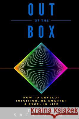 Out of the Box: How to Develop Intuition, Be Smarter and Excel in Life Robin Sacredfire 9781539832553 Createspace Independent Publishing Platform - książka