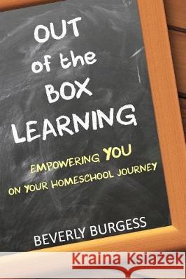 Out of the Box Learning: Empowering YOU on Your Homeschool Journey Burgess, Beverly 9780997877878 Stillwater River Publications - książka