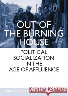 Out of the Burning House: Political Socialization in the Age of Affluence Sandy Hobbs, Willie Thompson 9781443828581 Cambridge Scholars Publishing (RJ) - książka