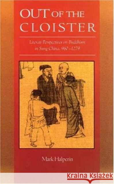 Out of the Cloister: Literati Perspectives on Buddhism in Sung China, 960-1279 Mark Halperin 9780674022652 Harvard University Press - książka