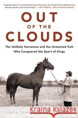 Out of the Clouds: The Unlikely Horseman and the Unwanted Colt Who Conquered the Sport of Kings Linda Carroll David Rosner 9780316432238 Hachette Books - książka