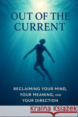 Out of the Current: Reclaiming Your Mind Your Meaning and Your Direction Forest Of Truth 9781969156038 Witty Wizard LLC - książka