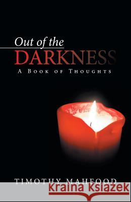 Out of the Darkness: A Book of Thoughts Timothy Mahfood 9781491731239 iUniverse.com - książka