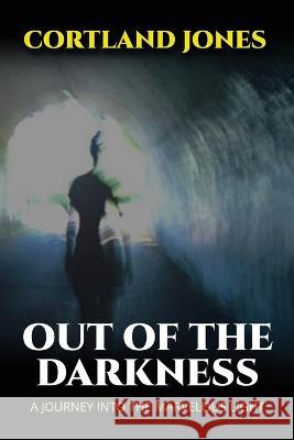 Out of the Darkness: A Journey Into the Marvelous Light Cortland Jones 9780984929054 Jaymedia Publishing - książka