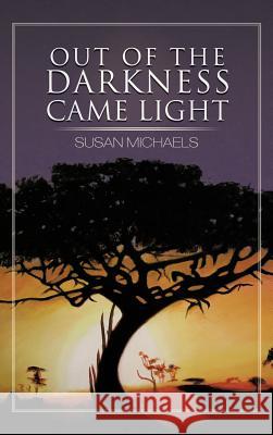 Out of the Darkness Came Light Susan Michaels 9781477268841 Authorhouse - książka