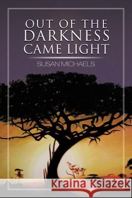 Out of the Darkness Came Light Susan Michaels 9781477268865 Authorhouse - książka