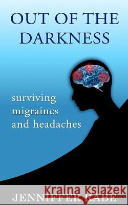 Out of the Darkness: Surviving migraines and headaches Rabe, Jenniffer 9781475208962 Createspace - książka