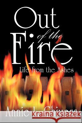 Out of the Fire: Life from the Ashes Chivers, Annie L. 9781462405008 Inspiring Voices - książka
