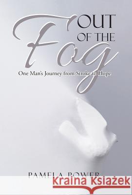Out of the Fog Undo: One Man's Journey from Stroke to Hope Pamela Power 9781973608721 WestBow Press - książka