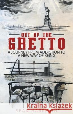 Out of the Ghetto: A Journey from Addiction to a New Way of Being Sean Harrison 9781480899551 Archway Publishing - książka