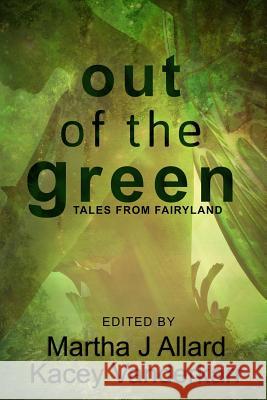 Out of the Green: Tales from Fairyland Martha J. Allard Kacey Vanderkarr 9781503079281 Createspace - książka