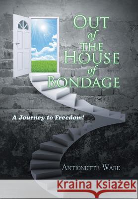 Out of the House of Bondage: A Journey to Freedom! Antionette Ware 9781543425697 Xlibris - książka