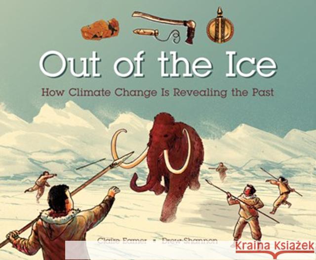 Out of the Ice: How Climate Change Is Revealing the Past Eamer, Claire 9781771387316 Kids Can Press - książka