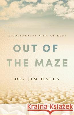 Out of the Maze: A Covenantal View of Hope: A Covenantal View of Hope Jim Halla 9781649601155 Ambassador International - książka