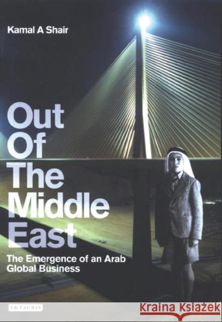 Out of the Middle East : The Emergence of an Arab Global Business Kamal Shair 9781845112714 I. B. Tauris & Company - książka