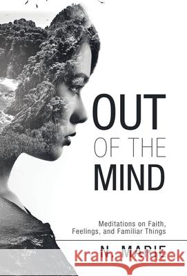 Out of the Mind: Meditations on Faith, Feelings, and Familiar Things N Marie 9781664216273 WestBow Press - książka