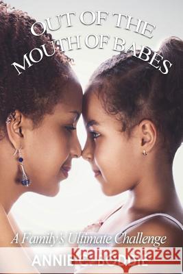 Out of the Mouth of Babes: A Family's Ultimate Challenge Annie C. Boddie 9781541115460 Createspace Independent Publishing Platform - książka