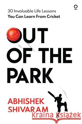 Out of the Park: 30 invaluable life lessons you can learn from cricket Abhishek Shivaram 9781648288890 Notion Press - książka