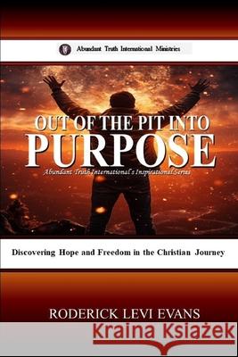 Out of the Pit into Purpose: Discovering Hope and Freedom in the Christian Journey Roderick Levi Evans 9781088254080 Abundant Truth Publishing - książka