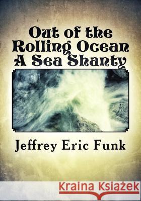 Out of the Rolling Ocean: A Sea Shanty Jeffrey Eric Funk 9781494367633 Createspace - książka
