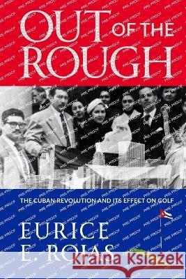 Out of the Rough: The Cuban Revolution and its Effect on Golf Eurice E Rojas   9781990700347 Life to Paper Publishing Inc. - książka