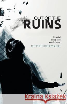 Out of the Ruins: How God Brings Hope Out of Disaster Stephen Derbyshire 9781908393609 River Publishing & Media Ltd - książka