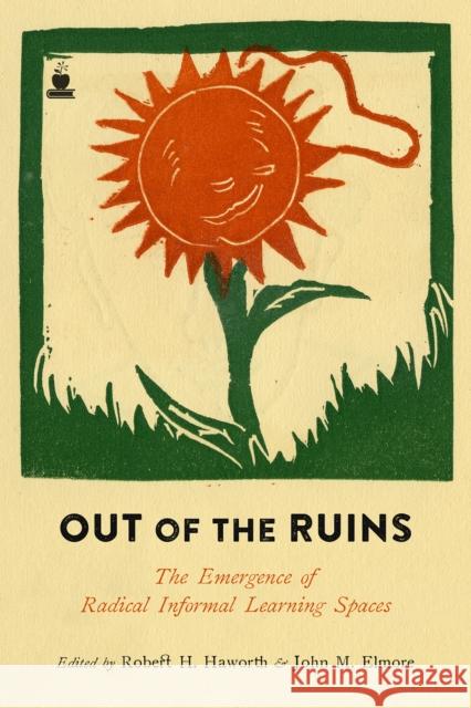 Out of the Ruins: The Emergence of Radical Informal Learning Spaces John M. Elmore Robert H. Haworth 9781629632391 PM Press - książka