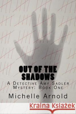 Out of the Shadows: A Detective Amy Sadler Mystery: Book One Michelle Arnold 9781546778059 Createspace Independent Publishing Platform - książka